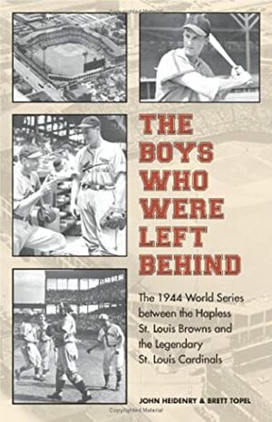 The Boys Who Were Left Behind: The 1944 World Series between the Hapless St. Louis Browns and the Legendary St. Louis Cardinals by John Heidenry