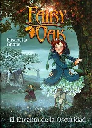 Fairy Oak El Encanto De La Oscuridad by Elisabetta Gnone