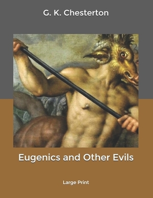 Eugenics and Other Evils: Large Print by G.K. Chesterton