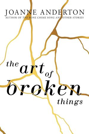 The Art of Broken Things by Joanne Anderton