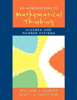 Introduction to Mathematical Thinking: Algebra and Number Systems by Scott Vanstone, Will Gilbert