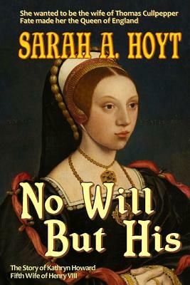 No Will But His: The Story of Katrhyn Howard by Sarah A. Hoyt