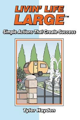 Livin' Life Large - Simple Actions Create Success by Tyler Hayden