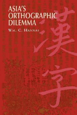 Asia's Orthographic Dilemma by William C. Hannas