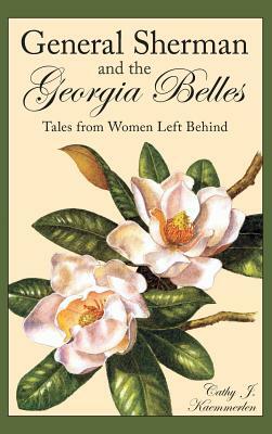 General Sherman and the Georgia Belles: Tales from Women Left Behind by Cathy Kaemmerlen