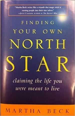 Finding Your Own North Star: claiming the life you were meant to live by Martha N. Beck
