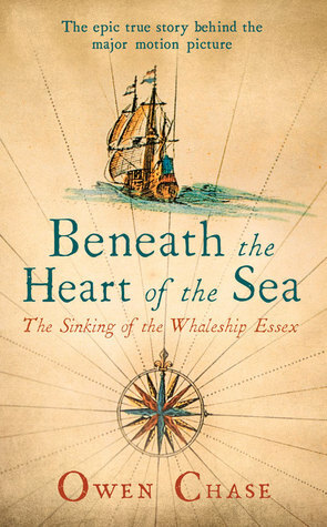 Beneath the Heart of the Sea: The Sinking of the Whaleship Essex by Owen Chase