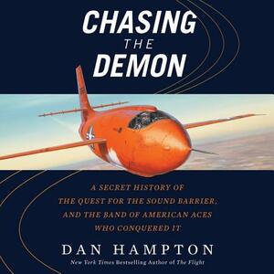 Chasing the Demon: A Secret History of the Quest for the Sound Barrier, and the Band of American Aces Who Conquered It by Dan Hampton