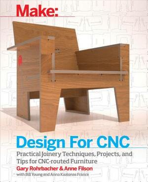 Design for Cnc: Furniture Projects and Fabrication Technique by Anna Kaziunas France, Anne Filson, Gary Rohrbacher