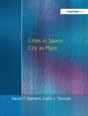 Cities in Space: City as Place by David Herbert, Colin Thomas
