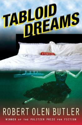 Tabloid Dreams by Robert Olen Butler