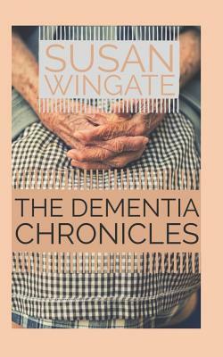 The dementia chronicles: Walking the Journey of Alzheimer's Disease with Mom by Susan Wingate