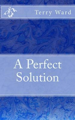 A Perfect Solution by Terry Ward