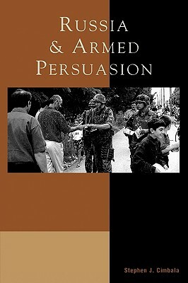 Russia and Armed Persuasion by Stephen J. Cimbala