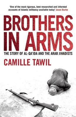 Brothers in Arms: The Story of Al-Qa'ida and the Arab Jihadists by Camille Tawil