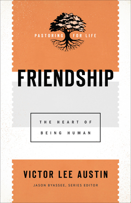Friendship: The Heart of Being Human by Victor Lee Austin, Jason Byassee