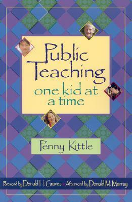 Public Teaching: One Kid at a Time by Penny Kittle