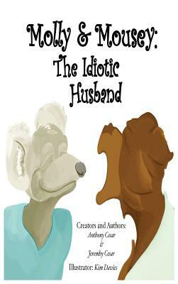 Molly & Mousey: The Idiotic Husband by Jeremhy Cesar, Anthony Cesar