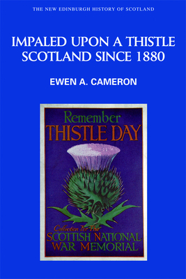 Impaled Upon a Thistle: Scotland Since 1880 by Ewen Cameron