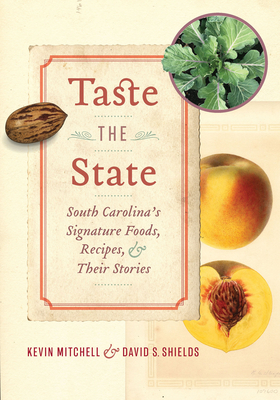 Taste the State: South Carolina's Signature Foods, Recipes, and Their Stories by Kevin Mitchell, David S. Shields