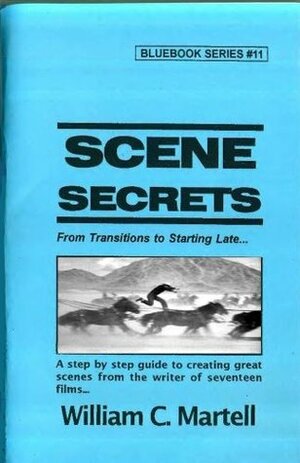 Scene Secrets (Screenwriting Blue Books Book 11) by William C. Martell