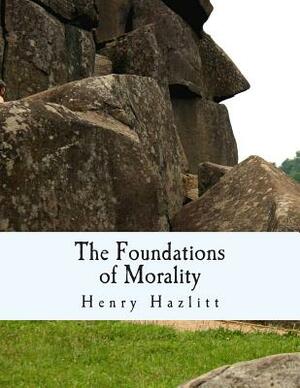 The Foundations of Morality (Large Print Edition) by Henry Hazlitt