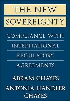 The New Sovereignty: Compliance with International Regulatory Agreements by Antonia Handler Chayes, Abram Chayes