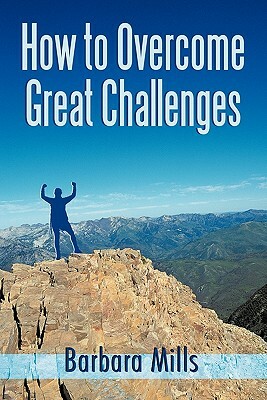 How to Overcome Great Challenges by Barbara Mills