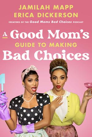 A Good Mom's Guide to Making Bad Choices by Jamilah Mapp
