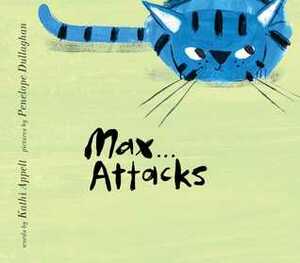 Max Attacks by Kathi Appelt, Penelope Dullaghan