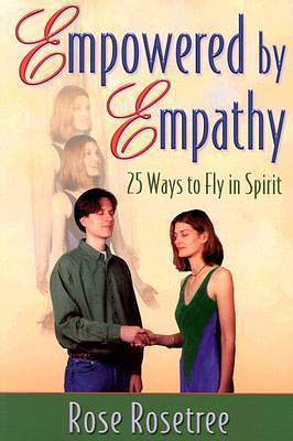 Empowered by Empathy: 25 Ways to Fly in Spirit by Rose Rosetree, Rose Rosetree