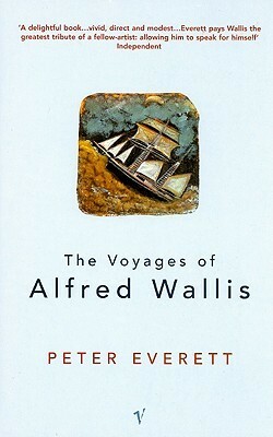 The Voyages Of Alfred Wallis by Peter Everett