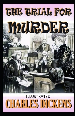 The Trial for Murder Illustrated by Charles Dickens