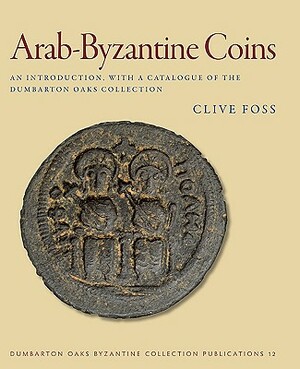 Arab-Byzantine Coins: An Introduction, with a Catalogue of the Dumbarton Oaks Collection by Clive Foss