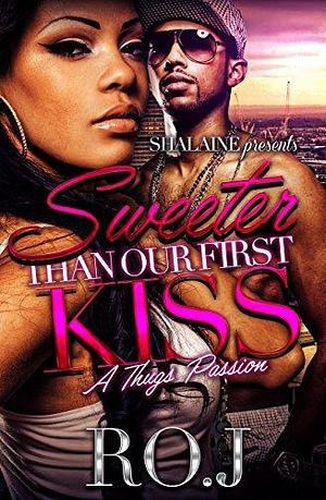 Sweeter Than Our First Kiss: A Thug's Passion by Ro. J, Ro. J