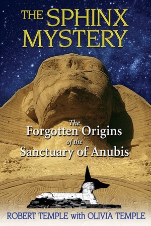 The Sphinx Mystery: The Forgotten Origins of the Sanctuary of Anubis by Olivia Temple, Robert K.G. Temple