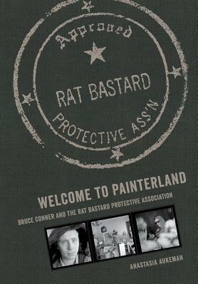 Welcome to Painterland: Bruce Conner and the Rat Bastard Protective Association by Anastasia Aukeman