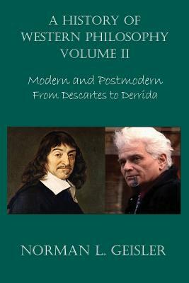 A History of Western Philosophy: Modern and Postmodern, from Descartes to Derrida by Norman L. Geisler