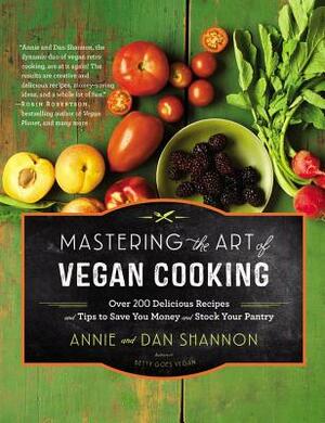 Mastering the Art of Vegan Cooking: Over 200 Delicious Recipes and Tips to Save You Money and Stock Your Pantry by Annie Shannon, Dan Shannon