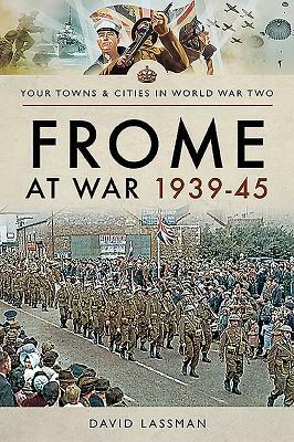 Frome at War 1939-45 by David Lassman