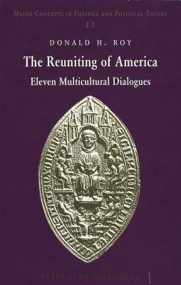The Reuniting of America: Eleven Multicultural Dialogues by Donald Roy