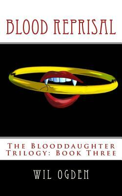 Blood Reprisal: The Blooddaughter Trilogy: Book Three by Wil Ogden