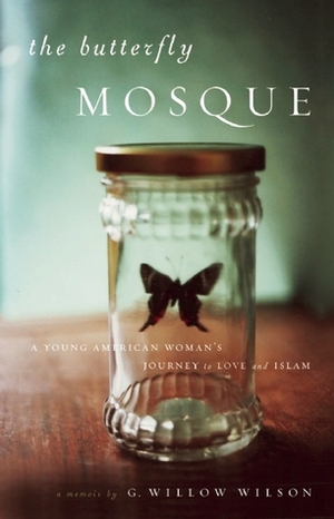 The Butterfly Mosque: a young woman's journey to love & Islam by G. Willow Wilson