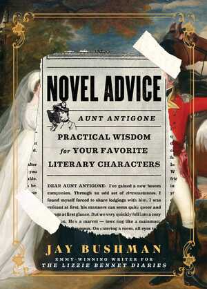 Novel Advice: Practical Wisdom for Your Favorite Literary Characters by Jay Bushman