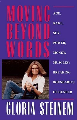 Moving Beyond Words: Age, Rage, Sex, Power, Money, Muscles: Breaking Boundaries of Gender by Gloria Steinem