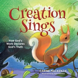 Creation Sings: How God's Work Declares God's Truth by Carine MacKenzie