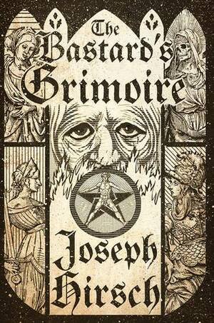 The Bastard's Grimoire by Joseph Hirsch