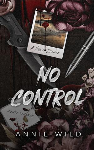 No Control: A Dark Romance by Annie Wild, Annie Wild