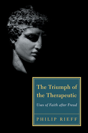 The Triumph of the Therapeutic: Uses of Faith after Freud by Philip Rieff, Elisabeth Lasch-Quinn