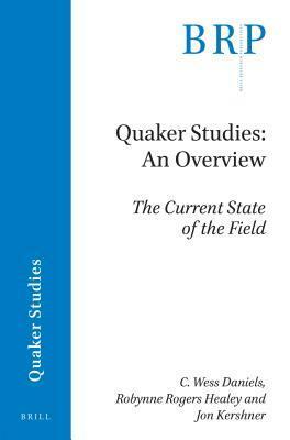 Quaker Studies, an Overview: The Current State of the Field by Robynne Healey, C Daniels, Jon Kershner